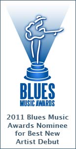 2011 Blues Music Awards Nominee for Best New Artist Debut