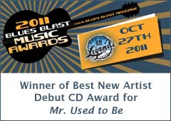 2011 Blues Blast Music Awards Winner for Best New Artist Debut CD for Mr. Used to Be